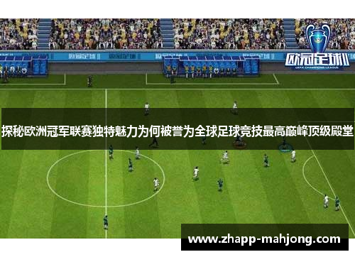 探秘欧洲冠军联赛独特魅力为何被誉为全球足球竞技最高巅峰顶级殿堂